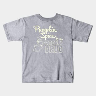 Pumpkin Spice is a Gateway Drug Kids T-Shirt